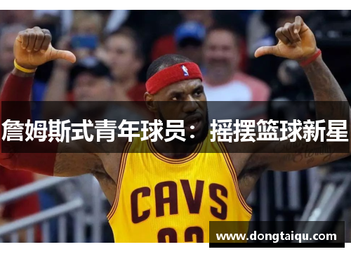 詹姆斯式青年球员：摇摆篮球新星